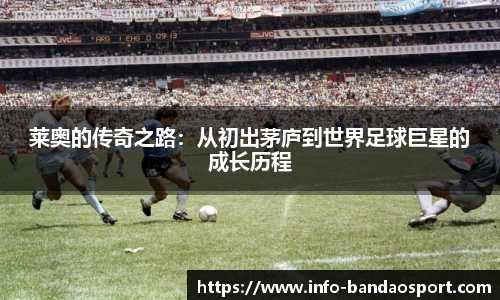 莱奥的传奇之路：从初出茅庐到世界足球巨星的成长历程